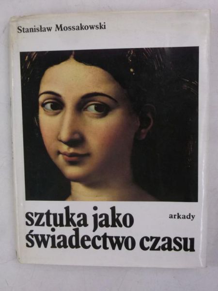 Mossakowski Stanisław - Sztuka jako świadectwo czasu