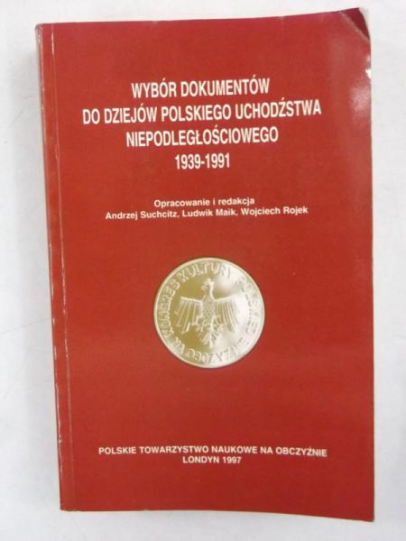 Suchcitz Andrzej (red.) - Wybór dokumentów do dziejów polskiego uchodźstwa niepodległościowego 1939-1991
