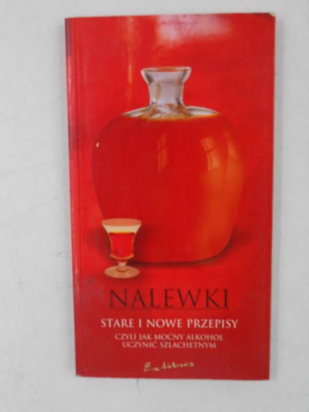 Nalewki, stare i nowe przepisy, czyli jak mocny alkohol uczynić szlachetnym