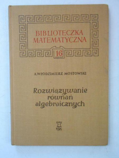 Mostowski Włodzimierz A. - Rozwiązywanie równań algebraicznych