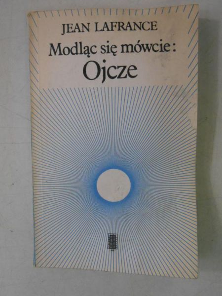 Lafrance Jean - Modląc się mówcie : Ojcze