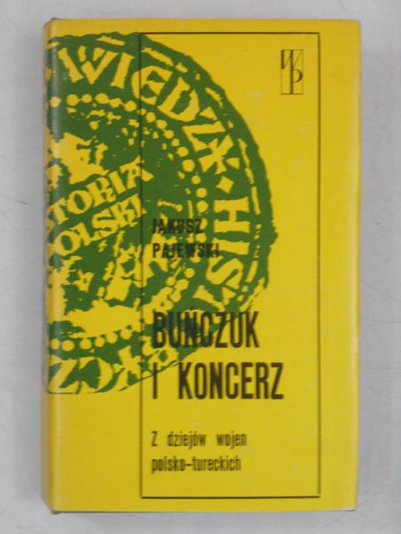 Pajewski Janusz  -  Buńczuk i koncerz. Z dziejów wojen polsko-tureckich