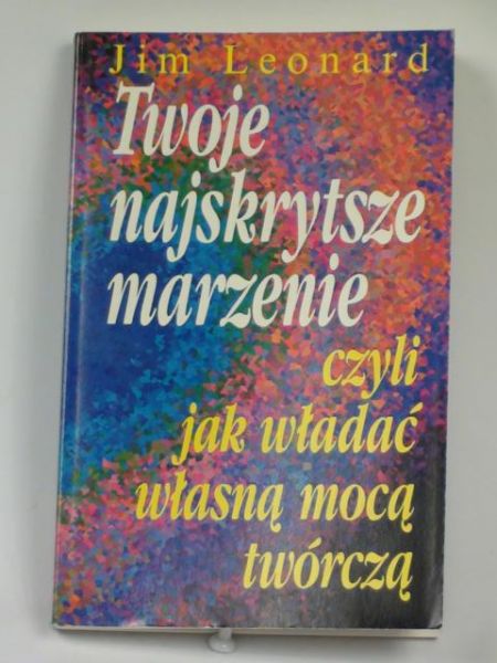 Twoje najskrytsze marzenie czyli jak władać własną mocą twórczą