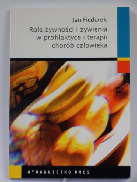 Fiedurek Jan - Rola żywności i żywienia w profilaktyce i terapii chorób człowieka