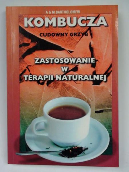 Bartholomew Alick, Mari - Kombucza cudowny grzyb. Zastosowania w terapii naturalnej