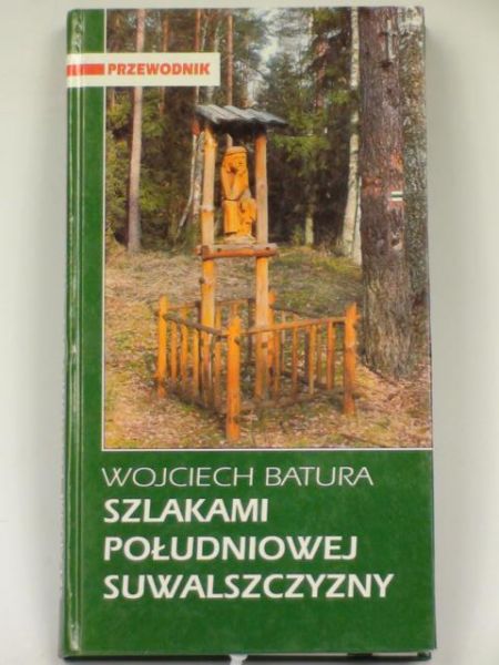 Batura Wojciech - Szlakami południowej Suwalszczyzny