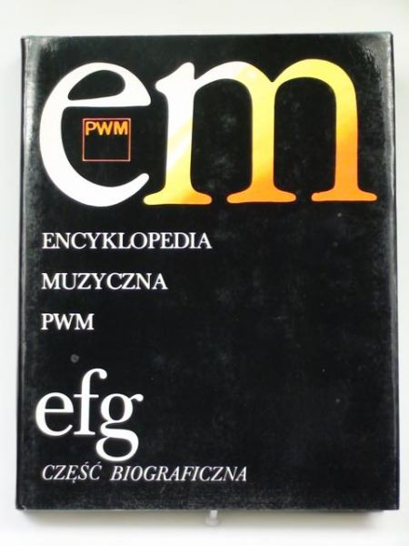 Dziębowska Elżbieta (red.) - Encyklopedia muzyczna PWM: część biograficzna: efg