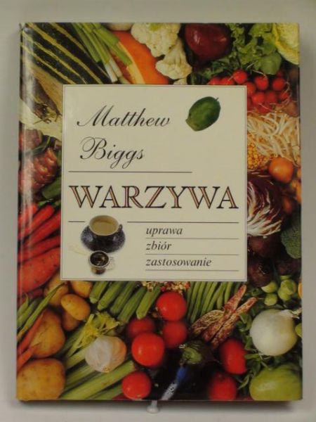 Biggs Matthew - Warzywa: uprawa, zbiór, zastosowanie