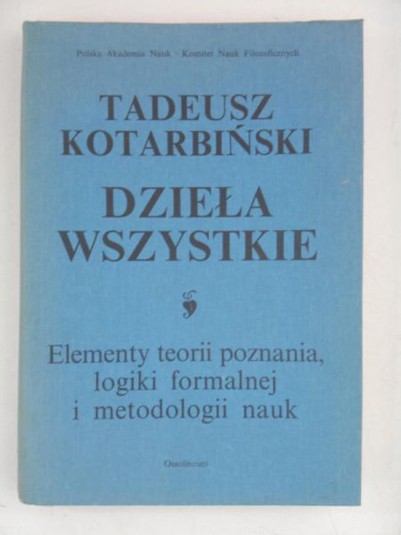 Dzieła wszystkie, t. I. Elementy teorii poznania, logiki formalnej i metodologii nauk