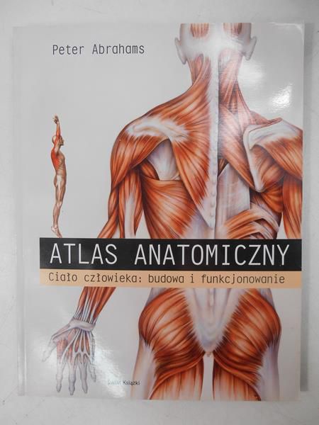 Abrahams Peter - Atlas anatomiczny. Ciało człowieka: budowa i funkcjonowanie