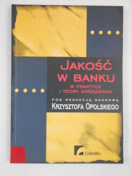 Opolski Krzysztof (red.) - Jakość w banku w praktyce i teorii zarządzania