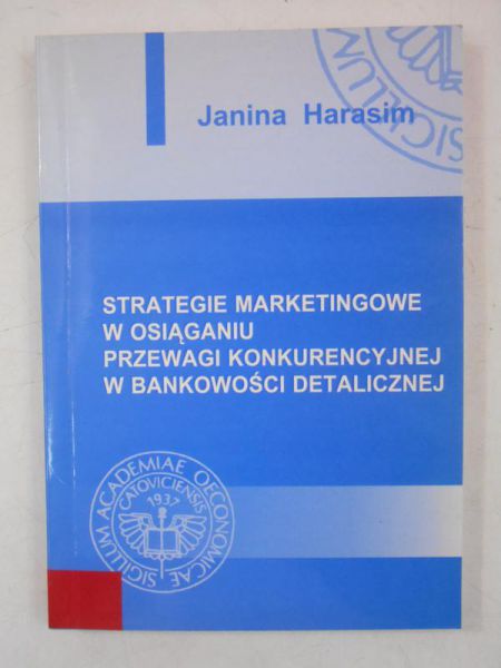 Harasim Janina - Strategie marketingowe w osiąganiu przewagi konkurencyjnej w bankowości detalicznej