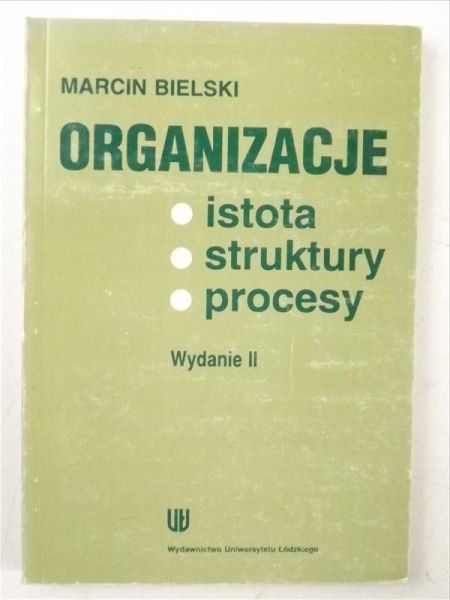 Bielski Marcin - Organizacje: istota, struktury, procesy