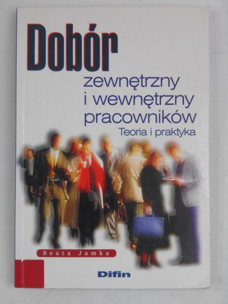Dobór zewnętrzny i wewnętrzny pracowników. Teoria i praktyka