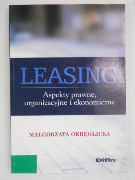 Leasing. Aspekty prawne, organizacyjne o ekonomiczne