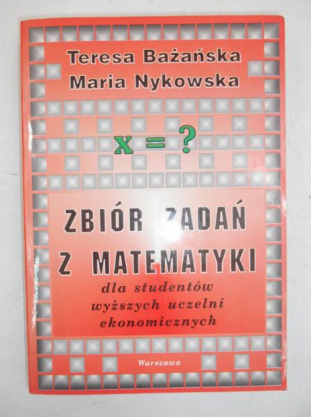Zbiór zadań z matematyki dla studentów wyższych uczelni ekonomicznych
