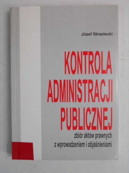 Kontrola administracji publicznej. Zbiór aktów prawnych z wprowadzeniem i objaśnieniami
