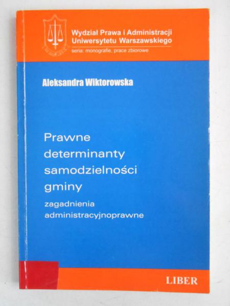 Wiktorowska  - Prawne determinanty samodzielności gminy. Zagadnienia administracyjnoprawne