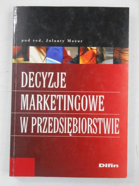 Mazur Jolanta (red.) - Decyzje marketingowe w przedsiębiorstwie