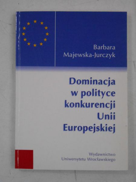 Majewska-Jurczyk Barbara - Dominacja w polityce konkurencji Unii Europejskiej