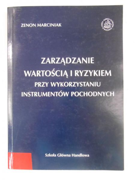 Marciniak Zenon - Zarządzanie wartością i ryzykiem przy wykorzystaniu instrumentów pochodnych