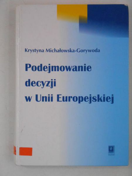 Michałowska-Gorywoda Krystyna - Podejmowanie decyzji w Unii Europejskiej