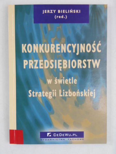 Bieliński Jerzy (red.) - Konkurencyjność przedsiębiorstw w świetle Strategii Lizbońskiej