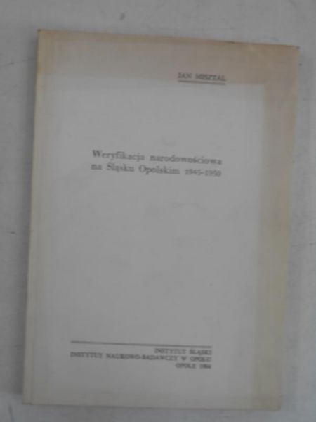 Misztal Jan - Weryfikacja narodowościowa na Śląsku Opolskim 1945-1950