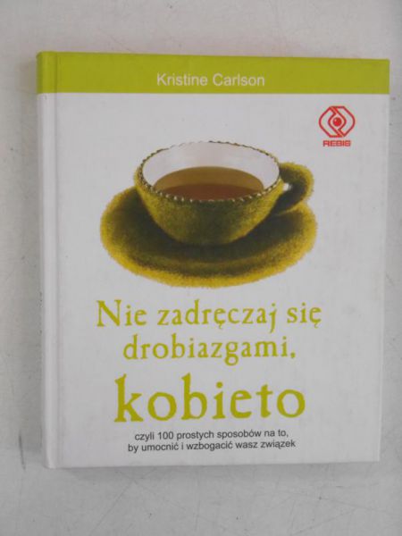 Carlson Kristine - Nie zadręczaj się drobiazgami, kobieto