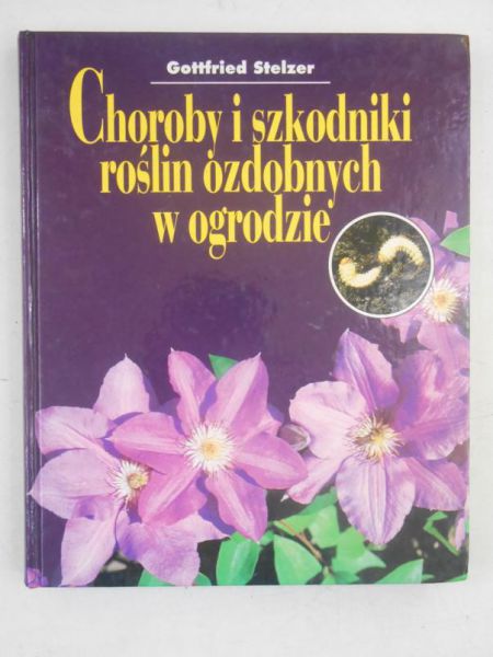 Stelzer Gottfried - Choroby i szkodniki roślin ozdobnych w ogrodzie