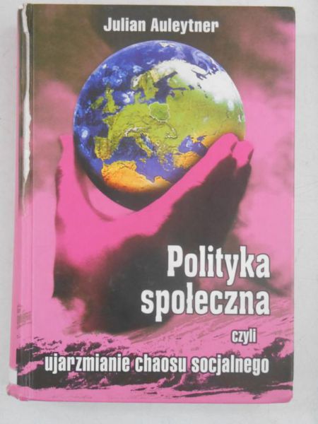 Auleytner Julian - Polityka społeczna czyli ujarzmianie chaosu socjalnego