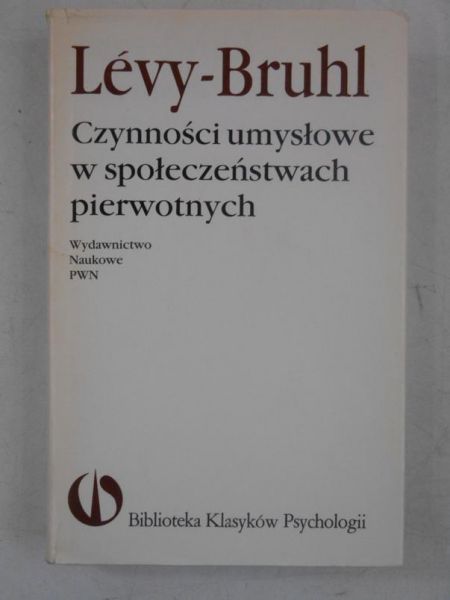 Levy-Bruhl Lucien - Czynności umysłowe w społeczeństwach pierwotnych