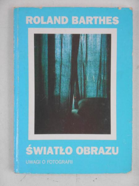 Barthes Roland - Światło obrazu. Uwagi o fotografii