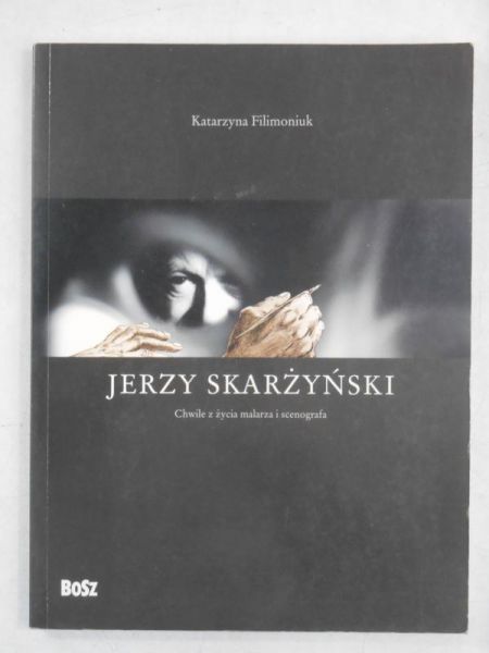 Filimoniuk Katarzyna - Jerzy Skarżyński. Chwile z życia malarza i scenografa