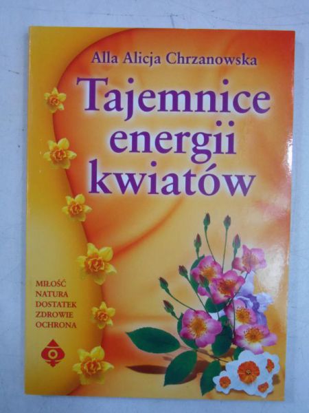 Chrzanowska Alicja - Tajemnice energii kwiatów