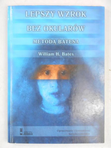 Bates H. Wiliam - Lepszy wzrok bez okularów. Metoda Batesa