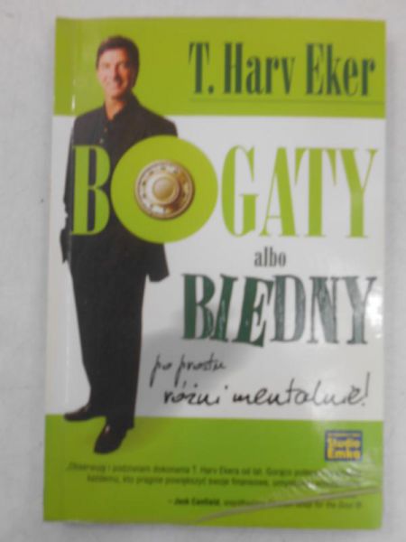 Harv Eker T. - Bogaty albo biedny. Po prostu różni mentalnie