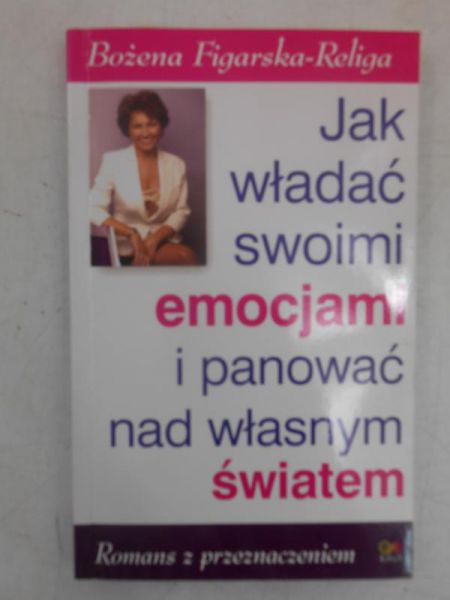 Figarska-Religa Bożena - Jak władać swoimi emocjami i panować nad własnym światłem, Autograf