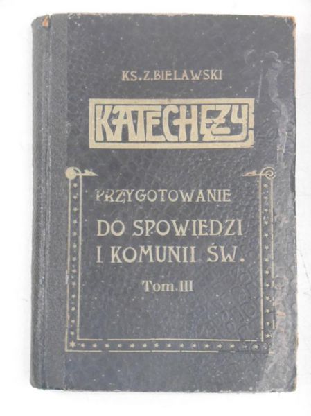 Bielawski Zygmunt - Katechezy. Przygotowanie do Spowiedzi i Komunii Św., Tom III, 1912 r.