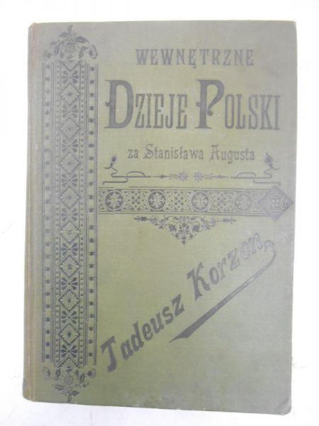Korzon Tadeusz - Wewnętrzne dzieje Polski za Stanisława Augusta, Tom IV, 1897 r.