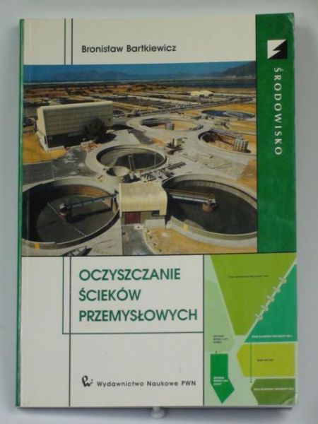 Bartkiewicz Bronisław - Oczyszczanie ścieków przemysłowych