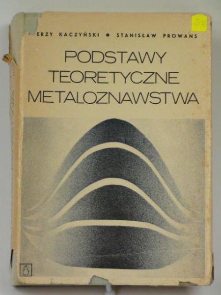 Kaczyński J.,   - Podstawy teoretyczne metaloznawstwa