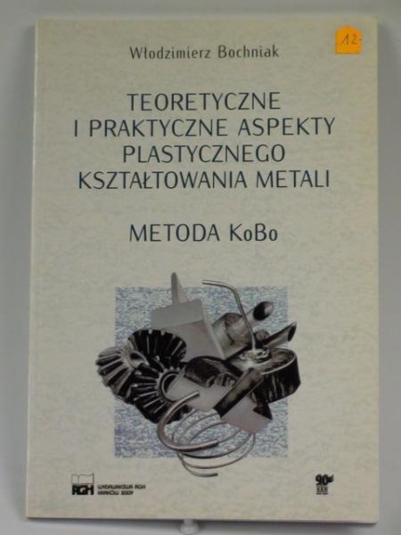 Teoretyczne i praktyczne aspekty plastycznego kształtowania metali