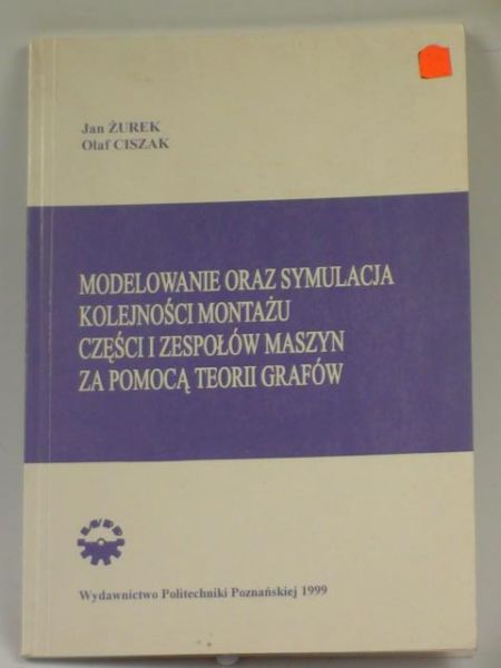 Żurek Jan,   - Modelowanie oraz symulacja kolejności montażu części i zespołów maszyn za pomocą teorii grafów