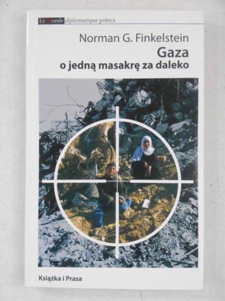 Finkelstein Norman G. - Gaza o jedną masakrę za daleko