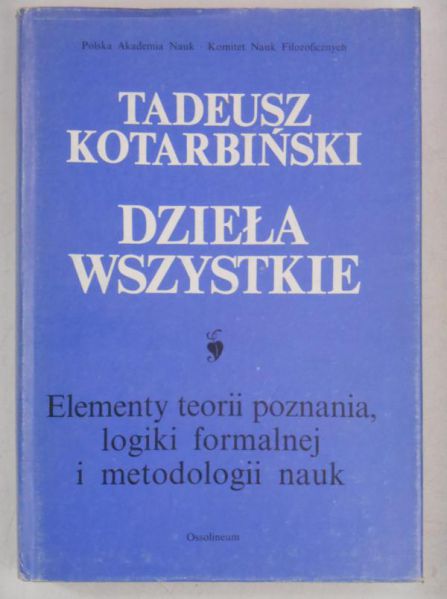 Dzieła wszystkie, Tom I. Elementy teorii poznania, logiki formalnej i metodologii nauk