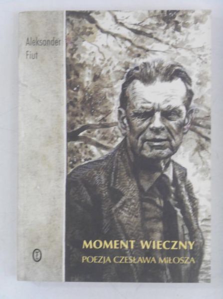 Fiut Aleksander - Moment wieczny. Poezja Czesława Miłosza