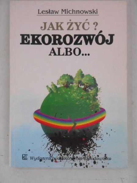 Michnowski Lesław - Jak żyć? Ekorozwój albo…