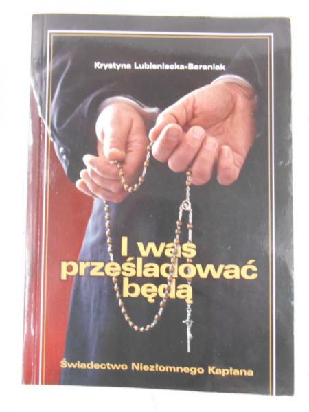 Lubieniecka-Baraniak Krystyna - I was prześladować będą