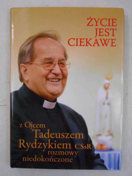 Życie jest ciekawe z Ojcem Tadeuszem Rydzykiem CSsR rozmowy niedokończone